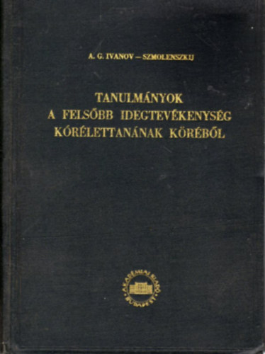 A.G.-Szmolenszkij Ivanon - Tanulmányok a felsőbb idegtevékenység kórélettanának köréből