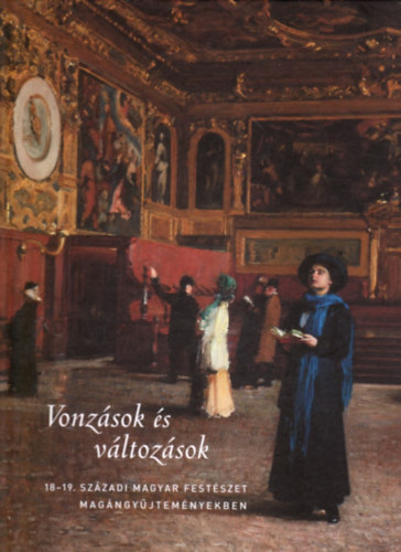 Szinyei Merse Anna (szerk.); Fertszgi Pter - Vonzsok s vltozsok (18-19. szzadi magyar festszet magngyjtemnyekben)