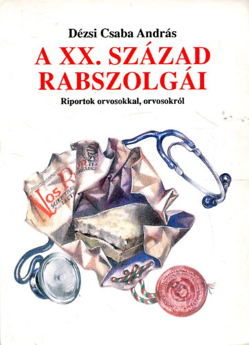 D�zsi Csaba Andr�s - A XX. sz�zad rabszolg�i-Riport orvosokkal, orvosokr�l