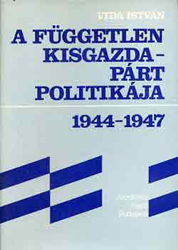 Vida Istvn - A Fggetlen Kisgazdaprt politikja 1944-1947