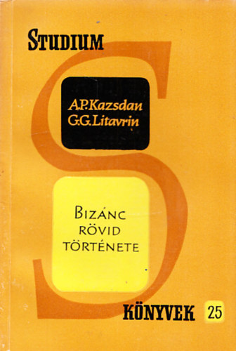 A.P. Kazsdan, G.G Litavrin - Biznc rvid trtnete (Stdium knyvek 25.)
