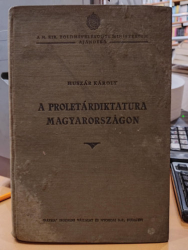 Husz�r K�roly - A prolet�rdiktatura Magyarorsz�gon (A M. Kir. F�ldm�vel�s�gyi Miniszt�rium Aj�nd�ka)