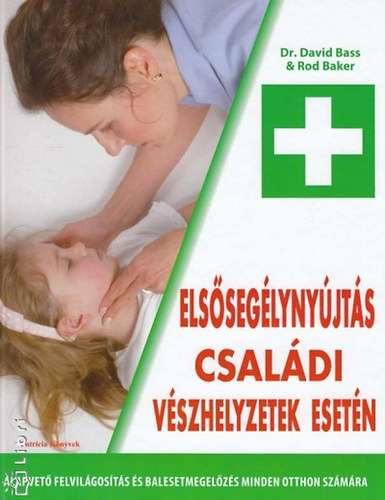 Dr. Baker, Rod, Dr. David Bass - Elsősegélynyújtás családi vészhelyzetek esetén