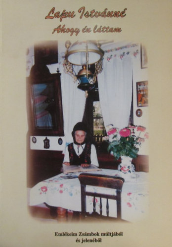 Lapu Istv�nn� - Ahogy �n l�ttam. Eml�keim Zs�mbok m�ltj�b�l �s jelen�b�l