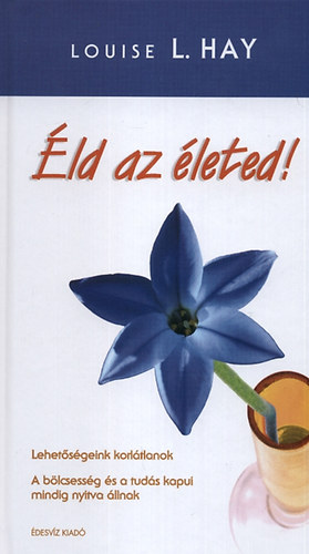 Louise L. Hay - �ld az �leted! - Lehet�s�geink korl�tlanok!