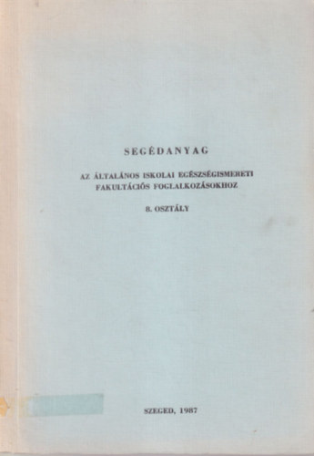 Fodor Albertn, Szegf Imre - Segdanyag az ltalnos iskolai egszsgismereti fakultcis foglalkozsokhoz 8. osztly