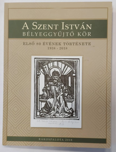 Csizmadia Ferencn - A Szent Istvn Blyeggyjt Kr - Els 80 vnek trtnete 1938-2018