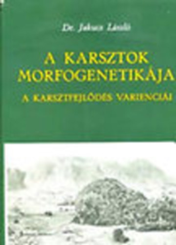 Jakucs László Dr. - A karsztok morfogenetikája - A karsztfejlődés varienciái