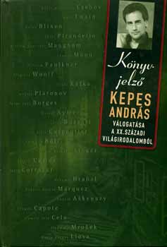 szerk.: Kepes Andrs - Knyv-Jelz - Kepes Andrs vlogatsa a XX.szzadi vilgirodalombl