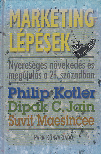 Philip Kotler; Dipak C. Jain; Suvit Maesincee - Marketinglépések - Nyereséges növekedés és megújulás a 21. században