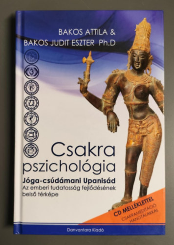 Bakos Attila, Bakos Judit Eszter Ph.D - Csakra Pszicholgia - Jga-csdmani Upanisd - Az emberi tudatossg fejldsnek bels trkpe + CDmellklettel