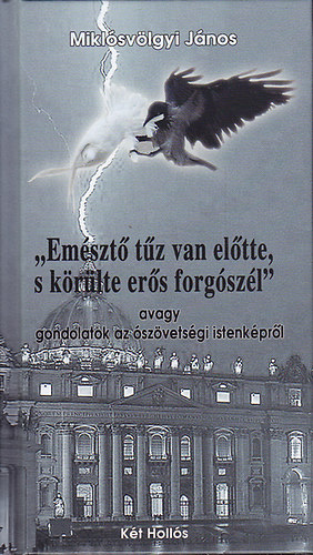 Miklsvlgyi Jnos - Emszt tz van eltte, s krltte ers forgszl, avagy gondolatok az szvetsgi istenkprl
