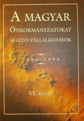 Galisz Tam�s (szerk.) - A magyar �nkorm�nyzatokat seg�t� v�llalkoz�sok 2002-2006 VI. k�tet