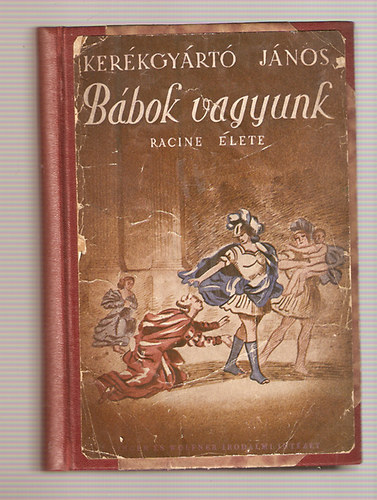 Kerékgyártó János - Bábok vagyunk (Racine élete)