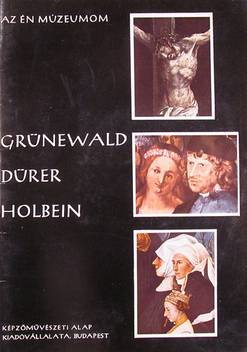 Nagy Ildik - Az n mzeumom (Grnewald - Drer - Holbein )