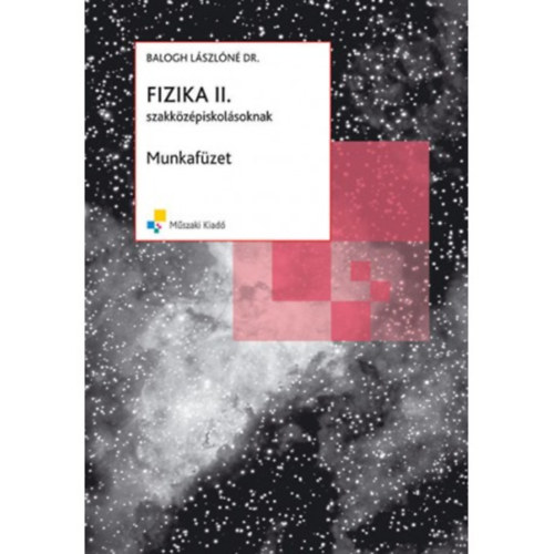 Dr. Balogh Lászlóné; Horányi Gábor - FIZIKA II. MUNKAFÜZET SZAKKÖZÉPISKOLÁSOKNAK