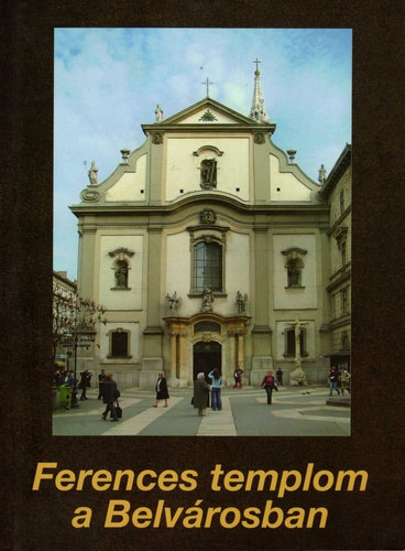fr. Bagyinszki goston OFM (szerk.) - Ferences templom a Belvrosban