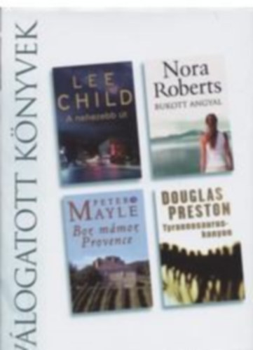 Lee Child Nora Roberts Peter Mayle Douglas Preston - Válogatott könyvek-A nehezebb út, Bukott angyal, Por, mámor Provence, Tyrannosaurus-kanyon