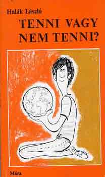 Hal�k L�szl� - Tenni vagy nem tenni?