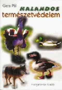 Gera Pl - Kalandos termszetvdelem. Egy (volt) termszetvdelmi r vallomsa