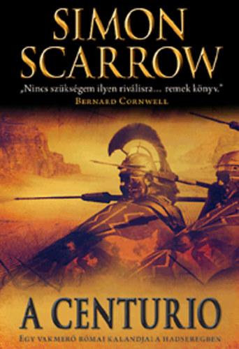 Simon Scarrow - A Centurio - Egy vakmerő római kalandjai a hadseregben