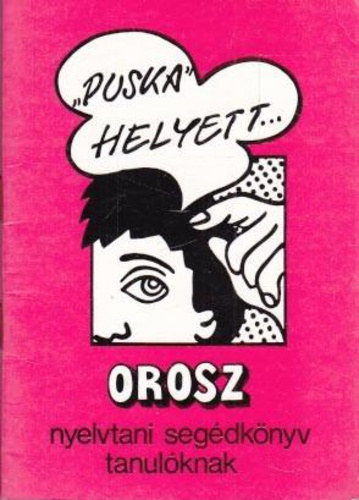"Puska" helyett... (Orosz nyelvtani segédkönyv tanulóknak)