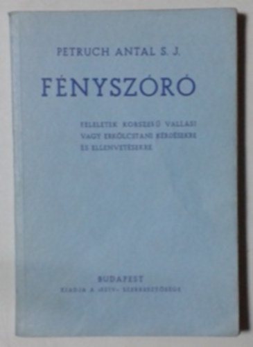 Petruch Antal s. j. - Fényszóró: Feleletek korszerű vallási vagy erkölcstani kérdésekre és ellenvetésekre