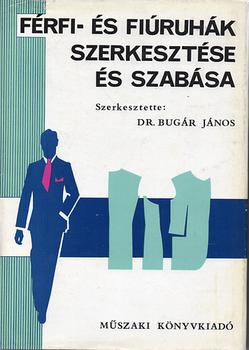 Dr. Bugár János (szerk.) - Férfi- és fiúruhák szerkesztése és szabása
