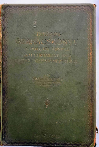 Podruzsik Béla - Legujabb szakácskönyv a polgári konyha, házi cukrászat és a diétás főzés ismereteivel