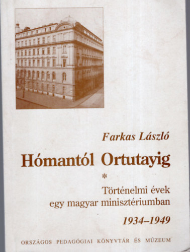 Farkas Lszl - Hmantl Ortutayig - Trtnelmi vek egy magyar minisztriumban