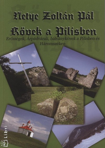 Netye Zoltn Pl - Kvek a Pilisben - Erssgek, rpdvrak, blvnykvek a Pilisben s Hromszken