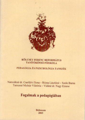 Nanszkn Dr. Cserfalvi Ilona, Rzsa Lszln, Szele Barna - Fogalmak a pedaggiban - Klcsey Ferenc Reformtus Tantkpz Fiskola pedaggia s pszicholgia Tanszk