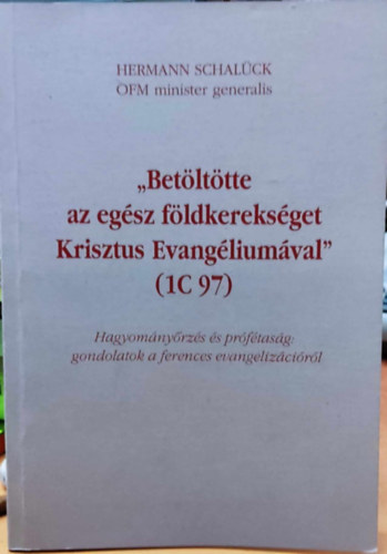 Hermann Schalück - "Betöltötte az egész földkerekséget Krisztus evangéliumával" - Hagyományőrzés és prófátaság: gondolatok a ferences evangelizációról