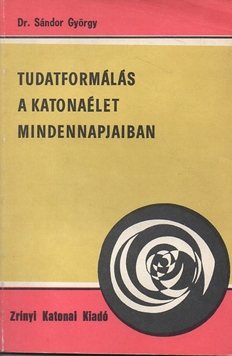 Dr. S�ndor Gy�rgy - Tudatform�l�s a katona�let mindennapjaiban