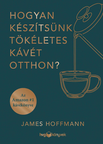 Hoffmann, James - Hogyan ksztsnk tkletes kvt otthon?