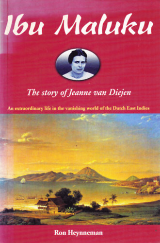Ron Heynneman - Ibu Maluku: The Story of Jeanne van Diejen