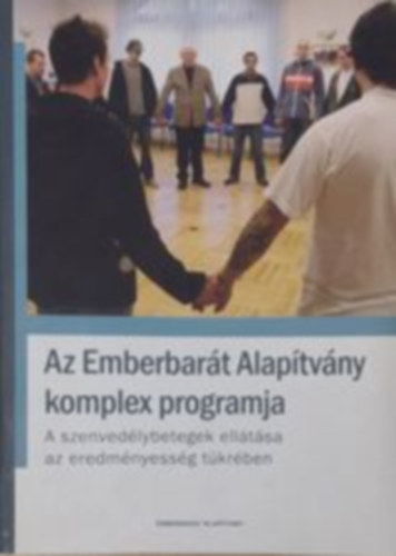 Bereczky Sndor, Bereczky Sndorn Lornt gnes, Dr. Bozzay Krisztina, Dr. Funk Sndor, Gottl Egonn, Szillryn Tmea - Az Emberbart Alaptvny komplex programja / A szenvedlybetegek elltsa az eredmnyessg tkrben