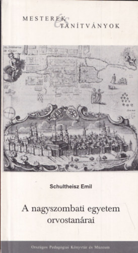 Schultheisz Emil - A nagyszombati egyetem orvostanrai (Mesterek s tantvnyok)