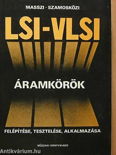 Dr. Masszi Ferenc - Dr. Szamosközi Zoltán - LSI-VLSI áramkörök felépítése, tesztelése, alkalmazása