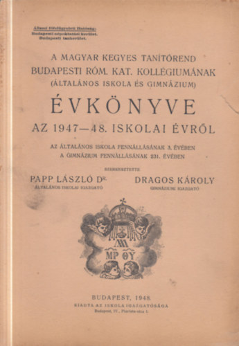 Dr. Papp L�szl�, Dragos K�roly - A magyar kegyes tan�t�rend budapesti r�m. kat. koll�gium�nak �vk�nyve 1947-48. iskolai �vr�l