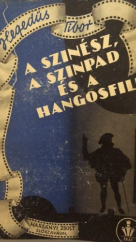 Hegeds Tibor - A szinsz, a szinpad s a hangosfilm