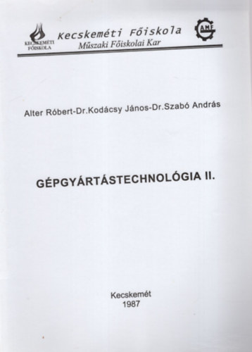 Alter Rbert, Dr. Kodcsy Jnos, Dr Szab Andrs - Gpgyrtstechnolgia II. - Kecskemti Fiskola Mszaki Fiskolai Kar, Kecskemt 1987