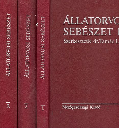 Tam�s L�szl� dr. (szerkeszttette) - �llatorvosi seb�szet  I-III. (Seb�szeti diagnosztika �s �ltal�nos seb�szet; A h�zi�llatok seb�szeti betegs�gei; Anaesthesiologia, �ltal�nos m�t�ttan, r�szletes m�t�ttan)