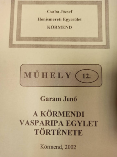 Garam Jenő - A Körmendi Vasparipa Egyesület története - Műhely 12.
