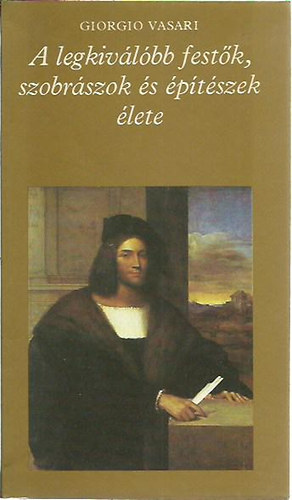Vasari Giorgio - A legkivlbb festk, szobrszok s ptszek lete