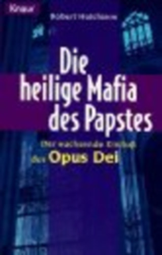 Robert Hutchison - Die heilige Mafia des Papstes. Der wachsende Einfluß des Opus Dei.