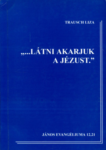Trausch Liza - "...Ltni akarjuk a Jzust."