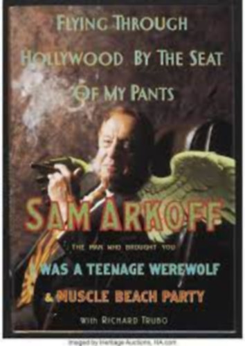Sam Arkoff, Richard Trubo - Flying Through Hollywood by the Seat of My Pants: From the Man Who Brought You I Was a Teenage Werewolf and Muscle Beach Party