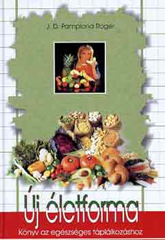 J.D.P. Roger - Új életforma (könyv az egészséges táplálkozáshoz)