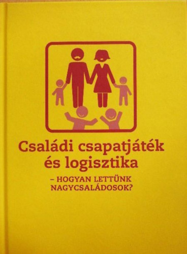 Gondi-Bok�nyi Zita (szerk.) - Csal�di csapatj�t�k �s logisztika - Hogyan lett�nk nagycsal�dosok?